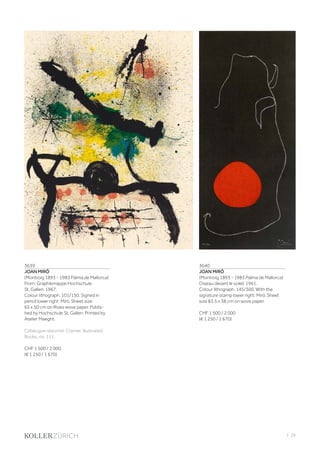 | 29
3639
JOAN MIRÓ
(Montroig 1893 - 1983 Palma de Mallorca)
From: Graphikmappe Hochschule
St. Gallen. 1967.
Colour lithograph. 101/150. Signed in
pencil lower right: Miró. Sheet size
65 x 50 cm on Rives wove paper. Publis-
hed by Hochschule St. Gallen. Printed by
Atelier Maeght.
Catalogue raisonné: Cramer, Illustrated
Books, no. 111.
CHF 1 500 / 2 000
(€ 1 250 / 1 670)
3640
JOAN MIRÓ
(Montroig 1893 - 1983 Palma de Mallorca)
Oiseau devant le soleil. 1961.
Colour lithograph. 145/300. With the
signature stamp lower right: Miró. Sheet
size 83.5 x 38 cm on wove paper.
CHF 1 500 / 2 000
(€ 1 250 / 1 670)
 