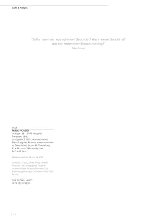 | 12
Grafik  Multiples
3616
PABLO PICASSO
(Málaga 1881 - 1973 Mougins)
Françoise. 1946.
Lithografie. 31/50. Unten rechts mit
Bleistift signiert: Picasso, sowie unten links
im Stein datiert: 14 juin 46. Darstellung
61 x 46 cm auf Vélin von Arches
64,5 x 49,5 cm.
Werkverzeichnis: Bloch, Nr. 402.
Literatur: Gauss, Ulrike (Hrsg.): Pablo
Picasso. Die Lithographie. Graphik-
museum Pablo Picasso Münster. Die
Sammlung Huizinga, Ostfildern-Ruit 2000,
Nr. 46.
CHF 28 000 / 34 000
(€ 23 330 / 28 330)
Sollte man malen was auf einem Gesicht ist? Was in einem Gesicht ist?
Was sich hinter einem Gesicht verbirgt?
Pablo Picasso
 