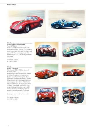 | 38
Prints  Multiples
3652*
JEAN-CHARLES HIRLIMANN
Ferrari GTO 250.
Portfolio with 8 colour lithographs with
information sheets. 93/250. Each signed in
pencil lower right: Hirlimann. Varying image
sizes on Arches wove paper (with the
watermark) 56 x 75.5 cm. In Original folder.
Complete.
CHF 2 500 / 3 000
(€ 2 080 / 2 500)
3653*
ROBERT INDIANA
(New Castle 1928 - 2018 Vinalhaven)
Numbers. 1968.
Book with 10 colour screenprints, poems
by Robert Creely, the introduction by
Dieter Honisch and the imprint. There
signed and numbered in pencil: R. Indiana
Robert Creely 48/250. Image 60 x 50 cm
on wove paper 65 x 50 cm. Published by
Edition Domberger, Stuttgart and Galerie
Schmela, Düsseldorf. Printed by Dom-
berger, Stuttgart (screenprints) and Dr.
Cantz‘sche Druckerei, Stuttgart (text).
Bound. In original cassette. Complete.
Catalogue raisonné: Sheehan, no. 56.
CHF 8 000 / 12 000
(€ 6 670 / 10 000)
 