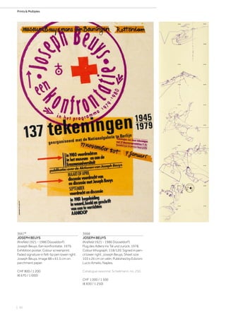 | 50
Prints  Multiples
3667*
JOSEPH BEUYS
(Krefeld 1921 - 1986 Düsseldorf)
Joseph Beuys. Een konfrontatie. 1979.
Exhibition poster. Colour screenprint.
Faded signature in felt-tip pen lower right:
Joseph Beuys. Image 88 x 61.5 cm on
parchment paper.
CHF 800 / 1 200
(€ 670 / 1 000)
3668
JOSEPH BEUYS
(Krefeld 1921 - 1986 Düsseldorf)
Flug des Adlers ins Tal und zurück. 1978.
Colour lithograph. 118/120. Signed in pen-
cil lower right: Joseph Beuys. Sheet size
103 x 26 cm on vélin. Published by Edizioni
Lucio Amelio, Naples.
Catalogue raisonné: Schellmann, no. 250.
CHF 1 000 / 1 500
(€ 830 / 1 250)
 
