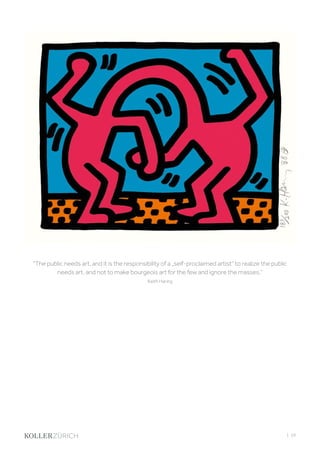 | 59
The public needs art, and it is the responsibility of a „self-proclaimed artist“ to realize the public
needs art, and not to make bourgeois art for the few and ignore the masses.“
Keith Haring
 