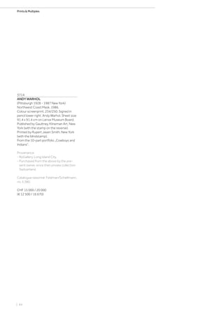 | 84
Prints  Multiples
3714
ANDY WARHOL
(Pittsburgh 1928 - 1987 New York)
Northwest Coast Mask. 1986.
Colour screenprint. 234/250. Signed in
pencil lower right: Andy Warhol. Sheet size
91.4 x 91.4 cm on Lenox Museum Board.
Published by Gaultney, Klineman Art, New
York (with the stamp on the reverse).
Printed by Rupert Jasen Smith, New York
(with the blindstamp).
From the 10-part portfolio „Cowboys and
Indians“.
Provenance:
- RoGallery, Long Island City.
- Purchased from the above by the pre-
sent owner, since then private collection
Switzerland.
Catalogue raisonné: Feldman/Schellmann,
no. II.380.
CHF 15 000 / 20 000
(€ 12 500 / 16 670)
 