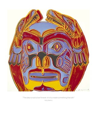 “The idea is not to live forever; it is to create something that will.”
Andy Warhol
 