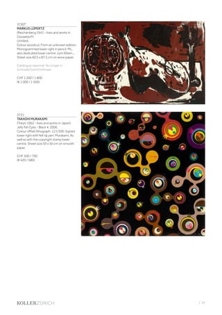 | 95
3730*
MARKUS LÜPERTZ
(Reichenberg 1941 - lives and works in
Düsseldorf)
Untitled.
Colour woodcut. From an unknown edition.
Monogrammed lower right in pencil: ML,
also dedicated lower centre: zum 60ten....
Sheet size 60.5 x 87.5 cm on wove paper.
Catalogue raisonné: No longer in
Schmidt/Gohr/Hofmaier.
CHF 1 200 / 1 800
(€ 1 000 / 1 500)
3731
TAKASHI MURAKAMI
(Tokyo 1962 - lives and works in Japan)
Jelly fish Eyes - Black 4. 2006.
Colour offset lithograph. 121/300. Signed
lower right with felt tip pen: Murakami. As
well as with the copyright stamp lower
centre. Sheet size 50 x 50 cm on smooth
paper.
CHF 500 / 700
(€ 420 / 580)
 