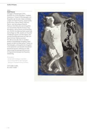 | 40
Grafik  Multiples
3654
PORTFOLIO
Omaggio a Michelangelo.1975.
Portfolio mit 13 Druckgrafiken, Titelblatt,
Impressum, Texten zu Michelangelo und
Biografien der Künstler. Dabei sind Radie-
rungen von David Hockney, Jorge Castillo,
Emilio Greco, Marino Marini, Giacomo
Manzù, Jean Ipoustéguy, Eduardo
Paolozzi, Fritz Wotruba und Lithografien
von Horst Antes, Renato Guttuso, Paul
Wunderlich, Henry Moore und André Mas-
son. XVI/XX, Künstlerexemplar ausserhalb
der Auflage von 200. Jeweils vom Künstler
mit Bleistift signiert und teils datiert. Vari-
ierende Darstellungsmasse auf Vélin von
Rives (mit dem Wasserzeichen)
60 x 80 cm bzw. 80 x 60 cm. Grafiken
jeweils in Doppelbögen eingelegt, diese
jeweils mit dem Künstlernamen, Texten zu
Michelangelo und biografischen Angaben
in drei Sprachen zum Künstler. Erschienen
bei der Bruckmann-Stiftung zum 500.
Geburtstag Michelangelo Buonarrotis.
In Orignal-leinenbespannter Kassette.
Vollständig.
Provenienz:
- Direkt beim Verleger erworben.
- Durch Erbschaft an den heutigen
Besitzer, Privatsammlung Schweiz.
CHF 4 000 / 6 000
(€ 3 330 / 5 000)
 