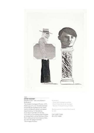 3661
DAVID HOCKNEY
(Bradford 1937 - lebt und arbeitet in
Bridlington)
The student: homage to Picasso. 1973.
Radierung. E.A. 1/15, Künstlerexemplar
ausserhalb der Auflage von 90. Unten
rechts mit Bleistift signiert und datiert:
David Hockney 73. Darstellung
57,5 x 44 cm auf Vélin von Arches
75,5 x 56,5 cm. Erschienen beim Propylä-
en Verlag, Berlin und bei Pantheon Press,
Rom. Gedruckt bei Crommelynck, Paris.
Aus dem 69-teiligen Portfolio
Hommage à Picasso.
Provenienz:
- Direkt beim Verleger erworben.
- Durch Erbschaft an den heutigen
Besitzer, Privatsammlung Schweiz.
Werkverzeichnis: Scottish Arts Council,
Nr. 153.
CHF 5 000 / 7 000
(€ 4 170 / 5 830)
 