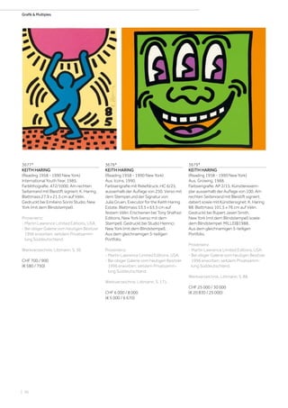 | 56
Grafik  Multiples
3677*
KEITH HARING
(Reading 1958 - 1990 New York)
International Youth Year. 1985.
Farblithografie. 472/1000. Am rechten
Seitenrand mit Bleistift signiert: K. Haring.
Blattmass 27,9 x 21,5 cm auf Vélin.
Gedruckt bei Emiliano Sorini Studio, New
York (mit dem Blindstempel).
Provenienz:
- Martin Lawrence Limited Editions, USA.
- Bei obiger Galerie vom heutigen Besitzer
1996 erworben, seitdem Privatsamm-
lung Süddeutschland.
Werkverzeichnis: Littmann, S. 36
CHF 700 / 900
(€ 580 / 750)
3678*
KEITH HARING
(Reading 1958 - 1990 New York)
Aus: Icons. 1990.
Farbserigrafie mit Reliefdruck. HC 6/25,
ausserhalb der Auflage von 250. Verso mit
dem Stempel und der Signatur von
Julia Gruen, Executor for the Keith Haring
Estate. Blattmass 53,5 x 63,5 cm auf
festem Vélin. Erschienen bei Tony Shafrazi
Editions, New York (verso mit dem
Stempel). Gedruckt bei Studio Heinrici,
New York (mit dem Blindstempel).
Aus dem gleichnamigen 5-teiligen
Portfolio.
Provenienz:
- Martin Lawrence Limited Editions, USA.
- Bei obiger Galerie vom heutigen Besitzer
1996 erworben, seitdem Privatsamm-
lung Süddeutschland.
Werkverzeichnis: Littmann, S. 171.
CHF 6 000 / 8 000
(€ 5 000 / 6 670)
3679*
KEITH HARING
(Reading 1958 - 1990 New York)
Aus: Growing. 1988.
Farbserigrafie. AP 2/15, Künstlerexem-
plar ausserhalb der Auflage von 100. Am
rechten Seitenrand mit Bleistift signiert,
datiert sowie mit Künstlersignet: K. Haring
88. Blattmass 101,5 x 76 cm auf Vélin.
Gedruckt bei Rupert Jasen Smith,
New York (mit dem Blindstempel) sowie
dem Blindstempel: MILLE@1988.
Aus dem gleichnamigen 5-teiligen
Portfolio.
Provenienz:
- Martin Lawrence Limited Editions, USA.
- Bei obiger Galerie vom heutigen Besitzer
1996 erworben, seitdem Privatsamm-
lung Süddeutschland.
Werkverzeichnis: Littmann, S. 88.
CHF 25 000 / 30 000
(€ 20 830 / 25 000)
 