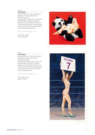| 89
3720*
MEL RAMOS
(Sacramento 1935 - lebt und arbeitet in
Oakland und Horta de San Juan)
Giant Panda. 2012.
Farbserigrafie. 13/199. Unten rechts mit
Bleistift signiert: Mel Ramos. Darstel-
lung 65 x 73 cm auf Vélin 88 x 100,5 cm.
Erschienen bei Galerie Ernst Hilger, Wien.
Gedruckt bei Carini, S. Giovanni Valdarno,
Italien (mit dem Blindstempel).
Werkverzeichnis: Hilger, S. 154.
CHF 2 000 / 2 500
(€ 1 670 / 2 080)
3721*
MEL RAMOS
(Sacramento 1935 - lebt und arbeitet in
Oakland und Horta de San Juan)
The Rounder. 1999.
Farbserigrafie. 60/199. Unten rechts mit
Bleistift signiert: Mel Ramos. Darstel-
lung 92 x 49 cm auf Vélin 109,5 x 63 cm.
Erschienen bei Galerie Ernst Hilger, Wien.
Gedruckt bei Carini, S. Giovanni, Italien
(mit dem Blindstempel).
Werkverzeichnis: Hilger, S. 76.
CHF 1 000 / 1 500
(€ 830 / 1 250)
 