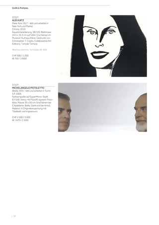 | 90
Grafik  Multiples
3722*
ALEX KATZ
(New York 1927 - lebt und arbeitet in
New York und Maine)
Christy. 2010.
Aquatintaradierung. 58/120. Blattmass
24,5 x 35,3 cm auf Vélin. Erschienen im
Museum Kurhaus Kleve. Gedruckt von
Christopher T. Creyts, Collaborative Art
Editions, Temple Terrace.
Werkverzeichnis: Schröder, Nr. 466.
CHF 900 / 1 200
(€ 750 / 1 000)
3723*
MICHELANGELO PISTOLETTO
(Biella 1933 - lebt und arbeitet in Turin)
S.P. 2009.
Farbserigrafie auf SuperMirror-Stahl.
67/100. Verso mit Filzstift signiert: Pisto-
letto. Masse 30 x 50 cm. Erschienen bei
Citadellarte, Biella. Gedruckt bei Arte3,
Mailand. In Originalverpackung mit
Titelblatt und Impressum.
CHF 2 000 / 3 000
(€ 1 670 / 2 500)
 