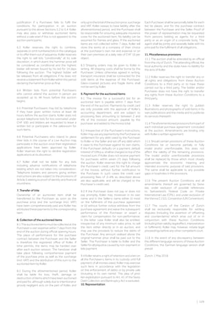 | 109| 109
justification if a Purchaser fails to fulfil the
conditions for participation in an auction
pursuant to the above Sections 5.2 to 5.4. Koller
may also pass or withdraw auctioned items
without a sale even if this is not apparent to the
auction participants.
6.3 Koller reserves the right to combine,
separate or omit numbered lots in the catalogue
or to offer them out of sequence. Koller reserves
the right to sell lots “conditionally” at its sole
discretion, in which event the hammer price will
be considered as conditional and the highest
bidder will remain bound by his bid for 14 days
following the auction. The highest bidder will
be released from all obligations if he does not
receiveastatementfromKollerwithinthisperiod
declaring the hammer price as final.
6.4 Written bids from potential Purchasers
who cannot attend the auction in person are
accepted up to 48 hours before the auction
begins.
6.5 Potential Purchasers may bid by telephone
if they have given written notice at least 48
hours before the auction starts. Koller does not
accept telephone bids for lots estimated under
CHF 500, and bidders are requested to leave a
written bid or participate in the salesroom for
such items.
6.6 Potential Purchasers who intend to place
their bids in the course of a Live Auction may
participate in the auction once their registration
applications have been approved by Koller.
Koller reserves the right to decline registration
applications at its discretion.
6.7 Koller shall not be liable for any bids
including advance notifications of telephone
bidding which are not taken into consideration.
Telephone bidders and persons giving written
instructions are also subject to the provisions of
Article 5 relating to proof of identity and financial
soundness.
7. Transfer of title
Ownership of an auctioned item shall be
transferred to the Purchaser as soon as the
purchase price and the surcharge (incl. VAT)
have been comprehensively paid and Koller has
attributed these payments to the corresponding
item.
8. Collection of the auctioned items
8.1Theauctioneditemsmustbecollectedatthe
Purchaser›s own expense within 7 days from the
end of the auction during official opening hours.
The place of performance for the purchase
contract between the Purchaser and the Seller
is therefore the registered office of Koller. If
time permits, the items may be handed over
after each auction session. The handover shall
take place following comprehensive payment
of the purchase price as well as the surcharge
(incl. VAT) and the attribution of this sum to the
auctioned item by Koller.
8.2 During the aforementioned period, Koller
shall be liable for loss, theft, damage or
destruction of items which have been auctioned
and paid for, although solely due to intentional or
grossly negligent acts on the part of Koller, and
onlyuptothetotaloftheauctionprice,surcharge
and VAT. Koller ceases to have liability after the
aforementioned period, and the Purchaser shall
be responsible for ensuring adequate insurance
cover for the auctioned item. No liability can be
assumed for frames and glass. If the auctioned
items are not collected within 7 days, Koller will
store the works at a company of their choice
at the purchaser’s own risk and expense or on
their own premises at a daily rate of CHF 10 per
object.
8.3 Shipping orders may be given to Koller in
writing. All shipping costs shall be borne by the
Purchaser. Unless otherwise agreed in writing,
transport insurance shall be contracted for the
sold items at the expense of the Purchaser.
Glass-covered pictures and fragile items shall
not be sent by Koller.
9. Payment for the auctioned items
9.1 The invoice for a successful bid for an
auctioned item is payable within 7 days from
the end of the auction. Payments by credit card
are only possible with the approval of Koller’s
accounting department, and are subject to
processing fees amounting to between 2 and
4% of the invoiced amount, payable by the
purchaser and added to the invoice total.
9.2 Irrespective of the Purchaser‘s instructions,
KollermayuseanypaymentsbythePurchaseras
settlement for any debt owed by the Purchaser
to Koller or the Seller and set off any debt which
it owes to the Purchaser against its own claims.
If the Purchaser defaults on a payment, default
interestof10%p.a.shallbechargedontopofthe
invoiced sum. If Koller does not receive payment
for purchases within seven (7) days following
the auction, Koller reserves the right to charge
the Purchaser’s credit card for the full amount
of the invoice, without further notification to
the Purchaser. In such cases the credit card
processing fees of 2–4% as described above
are also applicable, and will be charged to the
Purchaser’s credit card.
9.3 If the Purchaser does not pay or does not
pay promptly, Koller may moreover in its own
name and in the Seller›s name either (i) insist
on the fulfilment of the purchase agreement
or (ii) without further notice withdraw from the
purchase agreement and waive the subsequent
performance of the Purchaser or assert a
claim for compensation for non-performance;
in the latter case Koller shall also be entitled,
irrespective of any minimum sales price, to sell
the item either directly or in an auction, and
may use the proceeds to reduce the debts of
the Purchaser. Any amount realised above the
original hammer price shall be paid out to the
Seller. The Purchaser is liable to Koller and the
Seller for all prejudice caused by non-payment or
late payment.
9.4 Koller retains a right of retention and a lien on
all the Purchaser›s items in its custody until full
payment of all monies owed. Koller may exercise
such liens in accordance with the legislation
on the enforcement of debts or by private sale
(including in its own name). The plea of prior
lien exploitation pursuant to Art. 41 of the Swiss
Debt Collection and Bankruptcy Act is excluded.
10. Representation
Each Purchaser shall be personally liable for each
bid he places, and for the purchase contract
between the Purchaser and the Seller. Proof of
the power of representation may be requested
from persons bidding as agents for a third
party or as an organ of a corporate body. The
agent shall be jointly and severally liable with his
principal for the fulfilment of all obligations.
11. Miscellaneous provisions
11.1 The auction shall be attended by an official
fromthecityofZurich.Theattendingofficial,the
local authority and the state have no liability for
the acts of Koller.
11.2 Koller reserves the right to transfer any or
all rights and obligations from these Auction
Conditions to a third party or to have these
carried out by a third party. The bidder and/or
Purchaser does not have the right to transfer
any rights from these Auction Conditions to a
third party.
11.3 Koller reserves the right to publish
illustrations and photographs of sold items in its
own publications and the media and to publicise
its services therewith.
11.4Theaforementionedprovisionsformpartof
each individual purchase agreement concluded
at the auction. Amendments are binding only
with Koller›s written agreement.
11.5 Should certain provisions of these Auction
Conditions be or become partially or fully
invalid and/or unenforceable, this does not
affect the validity of the remaining provisions.
The invalid and/or unenforceable provisions
shall be replaced by those which most closely
approximate the economic meaning and
intended economic purpose of said provisions.
The same shall be applicable to any possible
gaps or loopholes in the provisions.
11.6 The present Auction Conditions and all
amendments thereof are governed by Swiss
law, under exclusion of possible references
to Switzerland’s Federal Code on Private
International Law (CPIL), and under exclusion of
the Vienna C.I.S.G. Convention (UN Convention).
11.7 The courts of the Canton of Zurich
shall be exclusively responsible for settling
disputes (including the assertion of offsetting
and counterclaims) which arise out of or in
conjunction with these Auction Conditions
(includingtheirvalidity,legaleffect,interpretation
or fulfilment). Koller may, however, initiate legal
proceedings before any other competent court.
11.8 In the event of any discrepancy between
the different language versions of these Auction
Conditions, the German language version shall
prevail.
Zurich, 1 May 2018
 