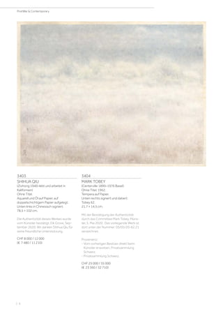 3403
SHIHUA QIU
(Zizhong 1940–lebt und arbeitet in
Kalifornien)
Ohne Titel.
Aquarell und Öl auf Papier, auf
doppelschichtigem Papier aufgelegt.
Unten links in Chinesisch signiert.
78,5 × 102 cm.
Die Authentizität dieses Werkes wurde
vom Künstler bestätigt, Elk Grove, Sep-
tember 2020. Wir danken Shihua Qiu für
seine freundliche Unterstützung.
CHF 8 000 / 12 000
(€ 7 480 / 11 210)
3404
MARK TOBEY
(Centerville 1890–1976 Basel)
Ohne Titel. 1962.
Tempera auf Papier.
Unten rechts signiert und datiert:
Tobey 62.
21,7 × 14,5 cm.
Mit der Bestätigung der Authentizität
durch das Committee Mark Tobey, Müns-
ter, 5. Mai 2020. Das vorliegende Werk ist
dort unter der Nummer: 05/05/20-62.21
verzeichnet.
Provenienz:
- Vom vorherigen Besitzer direkt beim
Künstler erworben, Privatsammlung
Schweiz.
- Privatsammlung Schweiz.
CHF 25 000 / 35 000
(€ 23 360 / 32 710)
| 6
PostWar  Contemporary
 