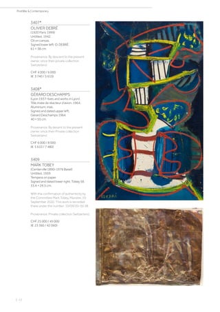 3407*
OLIVIER DEBRÉ
(1920 Paris 1999)
Untitled. 1942.
Oil on canvas.
Signed lower left: O. DEBRÉ.
61 × 38 cm.
Provenance: By descent to the present
owner, since then private collection
Switzerland.
CHF 4 000 / 6 000
(€ 3 740 / 5 610)
3408*
GÉRARD DESCHAMPS
(Lyon 1937–lives and works in Lyon)
Tôle irisée de réacteur d‘avion. 1964.
Aluminium, irisé.
Signed and dated upper left:
Gérard Deschamps 1964.
40 × 55 cm.
Provenance: By decent to the present
owner, since then Private collection
Switzerland.
CHF 6 000 / 8 000
(€ 5 610 / 7 480)
3409
MARK TOBEY
(Centerville 1890–1976 Basel)
Untitled. 1959.
Tempera on paper.
Signed and dated lower right: Tobey 59.
33.4 × 29.5 cm.
With the confirmation of authenticity by
the Committee Mark Tobey, Münster, 10
September 2020. This work is recorded
there under the number: 10/09/20-59.38.
Provenance: Private collection Switzerland.
CHF 25 000 / 45 000
(€ 23 360 / 42 060)
| 12
PostWar  Contemporary
 