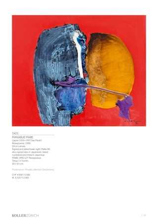 3421
MANABUE MABE
(Japan 1924–1997 Sao Paulo)
Reisepoesie. 1990.
Oil on canvas.
Signed and dated lower right: Mabe 90,
also signed (also in Japanese), dated,
numbered and titled in Japanese:
MABE 1990 12 F Reisepoesie
Tokyo 11 month.
50 × 61 cm.
Provenance: Private collection Switzerland.
CHF 4 500 / 5 500
(€ 4 210 / 5 140)
| 25
 