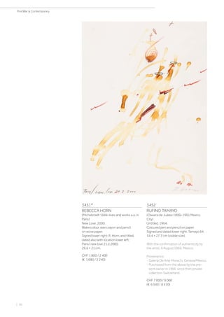 3451*
REBECCA HORN
(Michelstadt 1944–lives and works a.o. in
Paris)
New Love. 2000.
Watercolour, wax crayon and pencil
on wove paper.
Signed lower right: R. Horn, and titled,
dated also with location lower left:
Paris/ new love 21.2.2000.
29,6 × 21 cm.
CHF 1 800 / 2 400
(€ 1 680 / 2 240)
3452
RUFINO TAMAYO
(Oaxaca de Juárez 1899–1991 Mexico
City)
Untitled. 1964.
Coloured pen and pencil on paper.
Signed and dated lower right: Tamayo 64.
34.4 × 27.7 cm (visible size).
With the confirmation of authenticity by
the artist, 8 August 1969, Mexico.
Provenance:
- Galeria De Arte Misrachi, Geneva/Mexico.
- Purchased from the above by the pre-
sent owner in 1969, since then private
collection Switzerland.
CHF 7 000 / 9 000
(€ 6 540 / 8 410)
| 56
PostWar  Contemporary
 