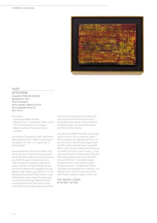 3410*
OTTO PIENE
(Laasphe 1928–2014 Berlin)
Rasterbild 2. 1957.
Öl auf Leinwand.
Verso signiert, datiert und mit
Richtungspfeil: Piene 57.
50 × 70 cm.
Provenienz:
- Sammlung Walter Heseler.
- Tajan Auktion, 7. Dezember 2005, Los 33.
- Durch Erbschaft an den heutigen
Besitzer, seitdem Privatsammlung
Schweiz.
Ausstellung: Düsseldorf 1996, Otto Piene.
Retrospektive 1952-1996. Kunstmuseum
Düsseldorf, 25. Mai - 11. August, Nr. 11
(mit Farbabb.).
Ende September 1957 veranstalten Otto
Piene und Heinz Mack ihre vierte gemein-
same Abendausstellung, die die Gründung
der ZERO Gruppe vorwegnimmt. Erst-
mals auf dieser Ausstellung zeigt Piene
seine sogenannten Rasterbilder, die sich
durch eine senkrechte, waagerechte oder
kreisförmige Struktur auszeichnen. Für die
Rastersiebe perforiert Piene Karton- oder
Metallplatten nach seinen Vorstellungen,
schabt die dickflüssige Ölfarbe hindurch
und übergiesst diese dann mit Lösung-
oder Malmittel. Auf diese Weise entstehen
trotz der Gleichartigkeit der Punkte und
der monochromen Farbgebung durch
die Dreidimensionalität unterschiedliche
Farbverteilungen. Die Gemälde werden
laut Piene „lichtschlüpfig“.
Um das für die ZERO-Künstler so wichtige
Spiel mit dem Licht zu erreichen, greift
Piene ergänzend zu der plastischen Struk-
tur, die er durch den Entstehungsprozess
schafft, auf leuchtende Farben wie Silber,
Weiss und in unserem Werk eine Mischung
aus Gelb und Gold zurück. So wird „[…] mit
dem dynamischen Vibrieren des Lichts die
Öffnung des Bildes über seine Grenzen
hinaus erfahrbar […]. Innerhalb dieses
Farbspektrums – und mittels variabler
Rasterstrukturen – entfalten die frühen
Gemälde unterschiedliche Lichtwerte.“ (zit.
Robbe, Martin: Die Sonne kommt näher.
Otto Piene. Frühwerk, Siegen 2003, S. 8)
CHF 100 000 / 150 000
(€ 93 460 / 140 190)
| 14
PostWar  Contemporary
 