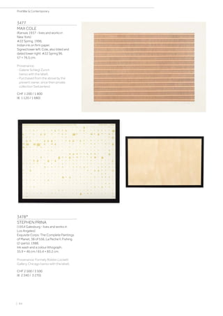 3477
MAX COLE
(Kansas 1937 - lives and works in
New York)
#22 Spring. 1996.
Indian ink on firm paper.
Signed lower left: Cole, also titled and
dated lower right: #22 Spring 96.
57 × 76.5 cm.
Provenance:
- Galerie Schlegl Zurich
(verso with the label).
- Purchased from the above by the
present owner, since then private
collection Switzerland.
CHF 1 200 / 1 800
(€ 1 120 / 1 680)
3478*
STEPHEN PRINA
(1954 Galesburg - lives and works in
Los Angeles)
Exquisite Corps: The Complete Paintings
of Manet, 38 of 556, La Peche II. Fishing.
(2-parts). 1988.
Ink wash and a colour lithograph.
35.9 × 46 cm / 65.4 × 83.2 cm.
Provenance: Formely Robbin Lockett
Gallery, Chicago (verso with the label).
CHF 2 500 / 3 500
(€ 2 340 / 3 270)
| 84
PostWar  Contemporary
 