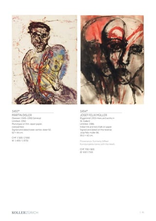 3493*
MARTIN DISLER
(Seewen 1949–1996 Geneva)
Untitled. 1992.
Monotype on thin Japan paper,
overpainted.
Signed and dated lower centre: disler 92.
62 × 44 cm.
CHF 1 500 / 2 000
(€ 1 400 / 1 870)
3494*
JOSEF FELIX MÜLLER
(Eggersriet 1955–lives and works in
St. Gallen)
Untitled. 1986.
Indian Ink and red chalk on paper.
Signed and dated on the reverse:
Jose felix müller 86.
59.2 × 42 cm.
Provenance: Formerly Hilfiker
Kunstprojekte (verso with the label).
CHF 700 / 800
(€ 650 / 750)
| 93
 