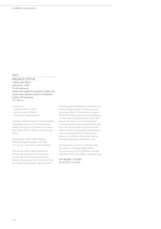 3427
MAURICE ESTÈVE
(1904 Culan 2001)
Calcarone. 1978.
Öl auf Leinwand.
Unten links signiert und datiert: Estève 78,
sowie verso signiert, datiert und betitelt:
Estève 78 Calcarone.
72 × 92 cm.
Provenienz:
- Galerie Nathan, Zürich
(verso mit dem Etikett).
- Privatsammlung Schweiz.
Literatur: Maillard, Robert: Maurice Estève.
Catalogue raisonné de l‘oeuvre peint/
établi par Monique Prudhomme-Estève.
Neuchatel 1995, S. 409, Nr. 674 (mit s/w
Abb.).
Ausstellung: Zürich 1982, Estève:
Oelbilder. Galerie Nathan, 16. März -
19. Juni, Nr. 16 (verso mit dem Etikett).
Oftmals für seine Farben gepriesen,
kommt die schöpferische Farbe des
Lichtes des französischen Künstlers
Maurice Estève doch nicht ohne die Form,
die in derschwingenden, hierarchischen
Gestaltung des Bildraumes resultiert, aus.
Estèves Weg gründet im Kubismus und
der eindeutigen Formensprache Légers.
Die Entfaltung der figürlichen Darstellung
zur Abstraktion gelingt Estève ohne den
Verlust der für ihn so entscheidenden
Formensprache. Kaum wundern lässt also,
dass sich der Künstler für diese Transfor-
mation an keinen geringeren als Cézanne
und Fouquet orientiert, für welche der
Reichtum an Farbe und ein gleichzeitig
strenger Bildaufbau untrennbar sind.
Die Synthese von Form und Farbe zeigt
sich ebenso im dargestellten Werk
Calcarone, eins von 23 Ölbildern, die alle
zwischen 1970 und 1980 entstanden sind.
CHF 80 000 / 120 000
(€ 74 770 / 112 150)
| 32
PostWar  Contemporary
 