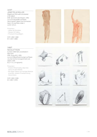 3479*
JOSEF FELIX MÜLLER
(Eggersriet 1955–lebt und arbeitet
in St. Gallen)
6 Bll.: Symmetrie des Körpers. 1992.
Los von 6 Aquarellen auf Papier.
Verso signiert, datiert und nummeriert:
Serie 1-6 Josef felix müller 1.
Je 30 × 23 cm.
Provenienz:
- Atelier des Künstlers.
- Deweer Art Gallery.
- Privatsammlung Belgien.
CHF 1 200 / 1 800
(€ 1 120 / 1 680)
3480*
NICOLA TYSON
(London 1960–lebt und arbeitet in
New York)
9 Bll.: Group #52. 1999.
Los von 9 Bleistiftzeichnungen auf Papier.
Je unten rechts monogrammiert und
datiert: nt99.
81,3 × 71,1 cm (gesamt).
Provenienz:
- Friedrich Petzel Gallery, New York
(verso mit dem Etikett).
- Bei obiger Galerie vom heutigen Besitzer
erworben, seitdem Privatsammlung
Deutschland.
CHF 1 500 / 2 000
(€ 1 400 / 1 870)
| 85
 