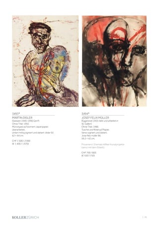 3493*
MARTIN DISLER
(Seewen 1949–1996 Genf)
Ohne Titel. 1992.
Monotypie auf dünnem Japanpapier,
überarbeitet.
Unten mittig signiert und datiert: disler 92.
62 × 44 cm.
CHF 1 500 / 2 000
(€ 1 400 / 1 870)
3494*
JOSEF FELIX MÜLLER
(Eggersriet 1955–lebt und arbeitet in
St. Gallen)
Ohne Titel. 1986.
Tusche und Rötel auf Papier.
Verso signiert und datiert:
Jose felix müller 86.
59,2 × 42 cm.
Provenienz: Ehemals Hilfiker Kunstprojekte
(verso mit dem Etikett).
CHF 700 / 800
(€ 650 / 750)
| 93
 