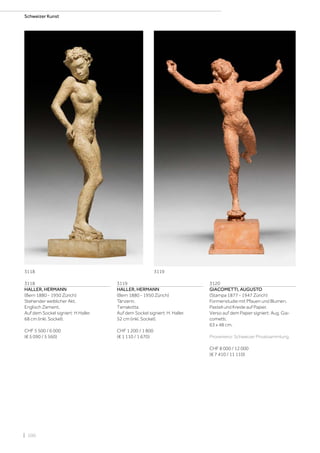 | 100
Schweizer Kunst
3118
HALLER, HERMANN
(Bern 1880 - 1950 Zürich)
Stehender weiblicher Akt.
Englisch Zement.
Auf dem Sockel signiert: H Haller.
68 cm (inkl. Sockel).
CHF 5 500 / 6 000
(€ 5 090 / 5 560)
3119
HALLER, HERMANN
(Bern 1880 - 1950 Zürich)
Tänzerin.
Terrakotta.
Auf dem Sockel signiert: H. Haller.
52 cm (inkl. Sockel).
CHF 1 200 / 1 800
(€ 1 110 / 1 670)
3120
GIACOMETTI, AUGUSTO
(Stampa 1877 - 1947 Zürich)
Formenstudie mit Pfauen und Blumen.
Pastell und Kreide auf Papier.
Verso auf dem Papier signiert: Aug. Gia-
cometti.
63 x 48 cm.
Provenienz: Schweizer Privatsammlung.
CHF 8 000 / 12 000
(€ 7 410 / 11 110)
3118 3119
 