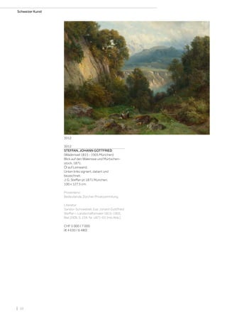 | 10
Schweizer Kunst
3012
STEFFAN, JOHANN GOTTFRIED
(Wädenswil 1815 - 1905 München)
Blick auf den Walensee und Mürtschen-
stock. 1871.
Öl auf Leinwand.
Unten links signiert, datiert und
bezeichnet:
J. G. Steffan pt 1871 München.
100 x 127,5 cm.
Provenienz:
Bedeutende Zürcher Privatsammlung.
Literatur:
Sandor-Schneebeli, Eva: Johann Gottfried
Steffan – Landschaftsmaler 1815-1905,
Biel 2009, S. 239, Nr. 1871-01 (mit Abb.).
CHF 5 000 / 7 000
(€ 4 630 / 6 480)
3012
 