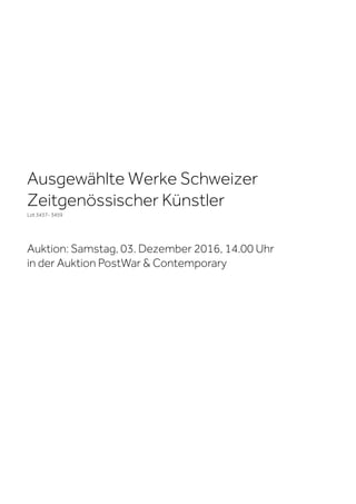 Ausgewählte Werke Schweizer
Zeitgenössischer Künstler
Lot 3437- 3459
Auktion: Samstag, 03. Dezember 2016, 14.00 Uhr
in der Auktion PostWar  Contemporary
 