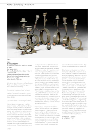 | 134
3453
DANIEL SPOERRI
(Galati/Rumänien 1930 - lebt und arbeitet
in Wien)
Die Spieler. 1985.
Bronze. Skulptur bestehend aus 7 Figuren
und einem Ball.
Jeweils mit der eingeritzten Signatur:
Daniel Spoerri, sowie der eingeritzten
Nummerierung: 3/8.
Höhe jeweils ca. 150 cm.
Wir danken dem Künstler und Frau Barbara
Räderscheidt für die Bestätigung und
freundliche Unterstützung.
Provenienz: Privatsammlung Schweiz.
Literatur: Violand-Hobi, Heidi E.: Daniel
Spoerri. Biographie und Werk, München
1998, S. 120.
„Ich will nie etwas – ich lasse geschehen“.
Daniel Spoerris Neugierde am Leben
treibt ihn stetig auf die Suche nach Erneu-
erungen und dies nicht nur in der Kunst.
Wohl mag diese Tendenz daherkommen,
dass er sich selbst als heimatlos bezeich-
net. Daniel Spoerri wird in Rumänien ge-
boren. Sein Vater, Rumäne, kommt 1941
durch die Nationalsozialisten ums Leben,
woraufhin die Mutter mit ihrem Sohn in
die Schweiz, ihr Heimatland, flüchtet. Dort
schliesst Spoerri eine kaufmännische
Lehre ab und studiert einige Jahre später
in Zürich an der Theatertanzschule, wo er
ein Stipendium für ein Ballettstudium in
Paris erhält. In Bern ist er anschliessend
am Stadttheater als Solotänzer engagiert.
1956 übernimmt er die Inszenierung von
einem Avantgardestück Picassos. Von
nun an ist Daniel Spoerri von zahlreichen
Künstlern, Regisseuren und Dichtern
umgeben. 1959 zieht er nach Paris, wo
er Mitunterzeichner des Manifests des
“Nouveau Réalisme“ ist und sein Marken-
zeichen entfaltet: das Fallenbild, das er in
den nächsten 50 Jahren in unterschiedli-
chen Variationen weiterentwickelt. Seine
„Tableaux piège“ zeichnen sich durch eine
Assemblage von Alltagsobjekten wie
Tellern, Besteck und Gläsern aus, welche
mit „Zufall mit Hintersinn“ entstehen. Ein
Spiel mit der Wirklichkeit, indem er ver-
sucht nachvollziehbare Konstellationen zu
vermeiden, da diese beim zweiten Anlauf
sonst an Spannung verlieren. Hingegen
bleibt ein Werk lebendig, solange das Mys-
teriöse hervorsteht.
In der Toskana, in der Nähe des Monte
Amiata, wird im Jahr 1997 der bekannte
Skulpturengarten, Il Giardino di Daniel
Spoerri. Auf einem 14 Hektar grossen
Gelände stellt Daniel Spoerri seine Kunst-
werke aus sowie die Sammlung von seinen
nahestehenden Künstlerfreunden. In den
letzten zwanzig Jahren ist sein Skulptu-
rengarten rapide gewachsen, circa 100
Installationen von 55 unterschiedlichen
Künstlern sind in dieser paradiesischen
Landschaft zwischen Olivenbäume, Zyp-
ressen und wilden Wiesen zu entdecken.
Oberhalb eines Hügels ist eine Edition
der Spieler aufgestellt, von denen wir die
dritte aus einer Auflage von 8 vollständig
anbieten: die sieben Skulpturen, die auch
als autarke Werke funktionieren, stehen
jeweils auf einem Kreis als Unterkörper,
und die Hutköpfe sind mit einfachen
Mitteln personifiziert. Zusammen sind
sie wie “Zirkusakteure“, die anscheinend
ohne grossen Erfolg um einen Ball, den
„Weltball“, kämpfen. Die Teilnehmer des
Spiels identifiziert Daniel Spoerri wie
folgt: der Priester, erkennbar durch die
Kopfbedeckung in Form eines katholi-
schen Priesters; der Verfolgte, der von
einer langen Zange aufgehalten wird; der
Stenz, der sich elegant nach vorne beugt
und die Hand engagiert zur Begrüssung
ausstreckt; die sich kratzende Dame, mit
der gebogenen Kralle, als ob sie sich krat-
zen würde; der Dichter, erkennbar durch
vermutlich das Schwert der spitzen Worte;
der Reiter, welcher ein Reiterhelm mit
Ornament trägt; und der SS-Offizier, der
eine SS-Kappe als Kopfbedeckung trägt
und mit einem Beil bewaffnet ist.
CHF 60 000 / 120 000
(€ 55 560 / 111 110)
3453
PostWar  Contemporary: Schweizer Kunst
 