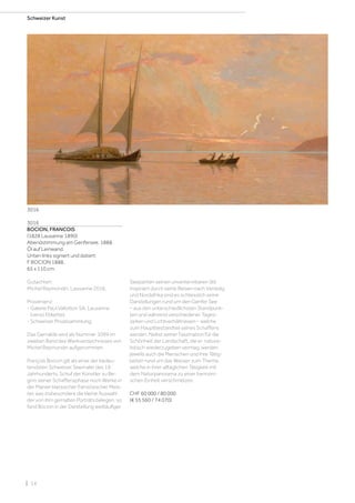 | 14
Schweizer Kunst
3016
BOCION, FRANCOIS
(1828 Lausanne 1890)
Abendstimmung am Genfersee. 1888.
Öl auf Leinwand.
Unten links signiert und datiert:
F BOCION 1888.
65 x 110 cm.
Gutachten:
Michel Reymondin, Lausanne 2016.
Provenienz:
- Galerie Paul Vallotton SA, Lausanne
(verso Etikette).
- Schweizer Privatsammlung.
Das Gemälde wird als Nummer 1099 im
zweiten Band des Werkverzeichnisses von
Michel Reymondin aufgenommen.
François Bocion gilt als einer der bedeu-
tendsten Schweizer Seemaler des 19.
Jahrhunderts. Schuf der Künstler zu Be-
ginn seiner Schaffensphase noch Werke in
der Manier klassischer französischer Meis-
ter, was insbesondere die kleine Auswahl
der von ihm gemalten Porträts belegen, so
fand Bocion in der Darstellung weitläufiger
Seepartien seinen unverkennbaren Stil.
Inspiriert durch seine Reisen nach Venedig
und Nordafrika sind es schliesslich seine
Darstellungen rund um den Genfer See
– aus den unterschiedlichsten Standpunk-
ten und während verschiedener Tages-
zeiten und Lichtverhältnissen – welche
zum Hauptbestandteil seines Schaffens
werden. Nebst seiner Faszination für die
Schönheit der Landschaft, die er natura-
listisch wiederzugeben vermag, werden
jeweils auch die Menschen und ihre Tätig-
keiten rund um das Wasser zum Thema,
welche in ihrer alltäglichen Tätigkeit mit
dem Naturpanorama zu einer harmoni-
schen Einheit verschmelzen.
CHF 60 000 / 80 000
(€ 55 560 / 74 070)
3016
 