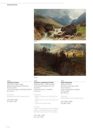 | 24
Schweizer Kunst
3029
CASTAN, GUSTAVE
(Genf 1823 - 1892 Crozant)
Walliser Gebirgslandschaft bei Arolla.
Öl auf Leinwand.
Unten rechts signiert: GUSTAVE CASTAN.
81 x 130 cm.
Provenienz:
Bedeutende Zürcher Privatsammlung.
CHF 6 000 / 8 000
(€ 5 560 / 7 410)
3030
STEFFAN, JOHANN GOTTFRIED
(Wädenswil 1815 - 1905 München)
Vor dem Rosenlauigletscher. 1872.
Öl auf Holz.
Unten links signiert: J G Steffan.
13 x 20 cm.
Provenienz:
- Auktion Fischer Luzern, 29.6.1957, Los
2773.
- Auktion Fischer Luzern, 26.11.1960, Los
2207.
- Schweizer Privatsammlung.
Literatur:
Sandor-Schneebeli, Eva: Johann Gottfried
Steffan – Landschaftsmaler 1815-1905,
Biel 2009, S. 242, Nr. 1872-06 (mit Abb.).
CHF 1 200 / 1 800
(€ 1 110 / 1 670)
3031
DIDAY, FRANCOIS
(1802 Genf 1877)
Rosenlaui bei Meiringen. 1853.
Öl auf Leinwand.
Unten mittig signiert und datiert:
F. Diday. 1853.
98 x 78,5 cm.
Provenienz:
Bedeutende Zürcher Privatsammlung.
CHF 7 000 / 10 000
(€ 6 480 / 9 260)
3029
3030
 