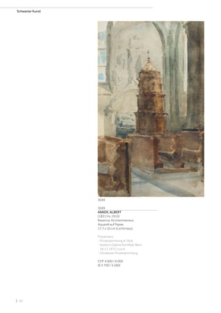 | 42
Schweizer Kunst
3049
ANKER, ALBERT
(1831 Ins 1910)
Ravenna, Kircheninterieur.
Aquarell auf Papier.
17,7 x 10 cm (Lichtmass).
Provenienz:
- Privatsammlung A. Stoll.
- Auktion Galerie Kornfeld, Bern,
18.11.1972, Los 6.
- Schweizer Privatsammlung.
CHF 4 000 / 6 000
(€ 3 700 / 5 560)
3049
 