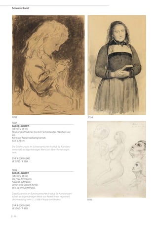 | 46
Schweizer Kunst
3053
ANKER, ALBERT
(1831 Ins 1910)
Strickendes Mädchen (recto) / Schreibendes Mädchen (ver-
so).
Kohle auf Papier beidseitig bemalt.
42,5 x 29 cm.
Die Zeichnung ist im Schweizerischen Institut für Kunstwis-
senschaft als eigenhändiges Werk von Albert Anker regist-
riert.
CHF 4 000 / 6 000
(€ 3 700 / 5 560)
3054
ANKER, ALBERT
(1831 Ins 1910)
Die Frau Ammännin.
Aquarell auf Papier.
Unten links signiert: Anker.
36 x 22 cm (Lichtmass).
Das Aquarell ist im Schweizerischen Institut für Kunstwissen-
schaft als eigenhändiges Werk von Albert Anker registriert
(Archivauszug vom 5.1.1968 in Kopie vorhanden).
CHF 6 000 / 8 000
(€ 5 560 / 7 410)
3053
3055
3054
 