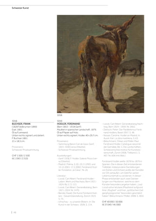 | 48
Schweizer Kunst
3058
BUCHSER, FRANK
(1828 Feldbrunnen 1890)
Esel. 1861.
Öl auf Leinwand.
Unten rechts signiert und datiert:
F Buchser 1861.
21 x 18,5 cm.
Provenienz:
Schweizer Privatsammlung.
CHF 1 500 / 2 500
(€ 1 390 / 2 310)
3059
HODLER, FERDINAND
(Bern 1853 - 1918 Genf)
Maultier in spanischer Landschaft. 1879.
Öl auf Papier auf Holz.
Unten rechts signiert: Hodler. 40 x 29,7 cm.
Provenienz:
- Sammlung Baron Carl de Geer, Genf,
1923-1938 (verso Etikette).
- Schweizer Privatsammlung.
Ausstellungen:
- Genf, 1938, F. Hodler, Galerie Moos (ver-
so Etikette).
- Madrid / Palma, 5.10.-25.11.2001 und
15.12.2001-17.2.2002, Ferdinand Hod-
ler, Fondation „la Caixa“, Nr. 26.
Literatur:
- Loosli, Carl Albert: Ferdinand Hodler -
Leben, Werk und Nachlass, Bern 1921-
1924, Bd. 2. S. 115.
- Loosli, Carl Albert: Generalkatalog, Bern
1921-1924, Nr. 1470.
- Bender, Ewald: Die Kunst Ferdiand Hod-
lers - Gesamtdarstellung, Zürich 1923,
S. 73.
- Umschau - zu unseren Bildern, In: Die
Kunst in der Schweiz, 1928, S. 114.
- Loosli, Carl Albert: Generalkatalog Nach-
trag, Bern 1924 - 1959, Nr. 2662.
- Dietschi, Peter: Der Parallelismus Ferdi-
nand Hodlers, Basel 1957, S. 48.
- Kesser, Caroline: Hodler en Madrid, In:
Ausst. Kat. La obra madrilena, S. 63.
- Bätschmann, Oskar und Müller, Paul:
Ferdinand Hodler, Catalogue raisonné
der Gemälde, Bd. 1, Die Landschaften,
Schweizerisches Institut für Kunstwis-
senschaft, Zürich 2008, Teilband 2, S.
467, Nr. 606 (mit Abb.).
Ferdinand Hodler weilte 1878 bis 1879 in
Spanien. Die in dieser Zeit entstandenen
Teilbilder, insbesondere Darstellungen
von Kühen und Ochsen wollte der Künstler
vor Ort verkaufen, um Geld für seinen
Lebensunterhalt zu verdienen. In dieser
Phase entstanden auch zwei Darstel-
lungen von Maultieren, welche es dem
Künster besonders angetan haben: „Laut
Loosli soll er letztere (Maultiere) aufgrund
ihrer „Klugheit“ und ihrer „spöttischen Gal-
genphysiognomie“ besonders geschätzt
haben“ (Bätschmann/ Müller, 2008, S. 465).
CHF 40 000 / 50 000
(€ 37 040 / 46 300)
3058
 