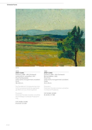| 62
Schweizer Kunst
3078
AMIET, CUNO
(Solothurn 1868 - 1961 Oschwand)
Landschaft am Jurasüdfuss. 1947.
Öl auf Hartfaserplatte.
Unten rechts monogrammiert und datiert:
CA 47.
38 x 46,5 cm.
Das Gemälde ist im Schweizerischen Insti-
tut für Kunstwissenschaft als eigenhändi-
ges Werk von Cuno Amiet registriert.
Provenienz:
Direkt beim Künstler erworben und seither
durch Erbfolge in Schweizer Privatsamm-
lung.
CHF 20 000 / 25 000
(€ 18 520 / 23 150)
3080
AMIET, CUNO
(Solothurn 1868 - 1961 Oschwand)
Blumenstillleben. 1960.
Öl auf Holz.
Unten rechts monogrammiert und datiert:
CA 60.
32,2 x 26 cm.
Provenienz:
Direkt beim Künstler erworben und seither
in Schweizer Privatbesitz.
CHF 20 000 / 30 000
(€ 18 520 / 27 780)
3078
 