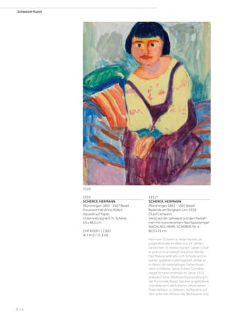| 94
Schweizer Kunst
3110
SCHERER, HERMANN
(Rümmingen 1893 - 1927 Basel)
Frauenporträt (Anna Müller).
Aquarell auf Papier.
Unten links signiert: H. Scherer.
63 x 48,5 cm.
CHF 8 000 / 12 000
(€ 7 410 / 11 110)
3111*
SCHERER, HERMANN
(Rümmingen 1893 - 1927 Basel)
Badende am Bergbach. Um 1923.
Öl auf Leinwand.
Verso auf der Leinwand und dem Keilrah-
men mit nummeriertem Nachlassstempel:
NACHLASS HERM. SCHERER. Nr. 4.
80,5 x 71 cm.
Hermann Scherer ist leider bereits als
junger Künstler im Alter von 34 Jahren
verstorben. In seinem kurzen Leben schuf
er jedoch eine Vielzahl kreativer Werke.
Der Malerei widmete sich Scherer erst in
seinen späteren Lebensjahren, wobei er
in diesen ein wahrhaftiges Farbenfeuer-
werk entfaltete. Seine frühen Gemälde
zeigte Scherer erstmals im Jahre 1923
anlässlich einer Weihnachtsausstellung in
der Kunsthalle Basel. Das hier angebotene
Gemälde ist in die früheren Jahre seiner
Malereiphase zu datieren. Aufbauend auf
dem erlernten Wissen der Bildhauerei und
3110
 