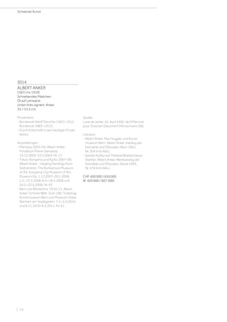 3014
ALBERT ANKER
(1831 Ins 1910)
Schreibendes Mädchen.
Öl auf Leinwand.
Unten links signiert: Anker.
35 × 51,5 cm.
Provenienz:
- Bundesrat Adolf Deucher (1831–1912,
Bundesrat 1883–1912).
- Durch Erbschaft in den heutigen Privat-
besitz.
Ausstellungen:
- Martigny 2003–04, Albert Anker,
Fondation Pierre Gianadda,
19.12.2003–23.5.2004, Nr. 17.
- Tokyo, Koriyama und Kyoto 2007–08,
Albert Anker – Healing Paintings from
Switzerland, The Bunkamura Museum
of Art, Koriyama City Museum of Art,
Museum Eki, 1.12.2007–20.1.2008,
2.2.–23.3.2008, 8.4.–18.5.2008 und
24.5.–22.6.2008, Nr. 63.
- Bern und Winterthur 1910–11, Albert
Anker. Schöne Welt. Zum 100. Todestag,
Kunstmuseum Bern und Museum Oskar
Reinhart am Stadtgarten, 7.5.–5.9.2010
und 6.11.2010–6.3.2011, Nr. 61.
Quelle:
Livre de vente: 10. April 1902: de M Pernod
pour Duscher (Deucher!) Mini écrivant 200.
Literatur:
- Albert Anker, Max Huggler und Kunst-
museum Bern: Albert Anker. Katalog der
Gemälde und Ölstudien, Bern 1962,
Nr. 304 (mit Abb.).
- Sandor Kuthy und Therese Bhattacharya-
Stettler: Albert Anker. Werkkatalog der
Gemälde und Ölstudien, Basel 1995,
Nr. 576 (mit Abb.).
CHF 450 000 / 650 000
(€ 420 600 / 607 500)
Schweizer Kunst
| 14
 