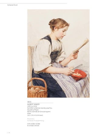 3015
ALBERT ANKER
(1831 Ins 1910)
Kartoffeln schälende, lesende junge Frau.
Aquarell auf Papier.
Rechts oberhalb der Schüssel signiert:
Anker.
34,5 × 24 cm (Lichtmass).
Provenienz:
Schweizer Privatsammlung.
CHF 22 000 / 32 000
(€ 20 560 / 29 910)
Schweizer Kunst
| 16
 