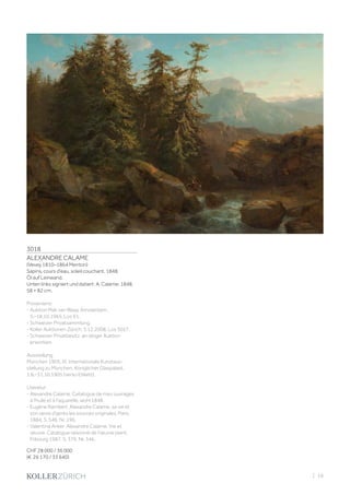 3018
ALEXANDRE CALAME
(Vevey 1810–1864 Menton)
Sapins, cours d'eau, soleil couchant. 1848.
Öl auf Leinwand.
Unten links signiert und datiert: A. Calame. 1848.
58 × 82 cm.
Provenienz:
- Auktion Mak van Waay, Amsterdam,
5.–18.10.1965, Los 91.
- Schweizer Privatsammlung.
- Koller Auktionen Zürich, 5.12.2008, Los 3027.
- Schweizer Privatbesitz, an obiger Auktion
erworben.
Ausstellung:
München 1905, IX. Internationale Kunstaus-
stellung zu München, Königlicher Glaspalast,
1.6.–31.10.1905 (verso Etikett).
Literatur:
- Alexandre Calame: Catalogue de mes ouvrages
à l'huile et à l'aquarelle, wohl 1848.
- Eugène Rambert: Alexandre Calame, sa vie et
son œvre d'après les sources originales, Paris
1884, S. 546, Nr. 196.
- Valentina Anker: Alexandre Calame. Vie et
œuvre. Catalogue raisonné de l’œuvre peint,
Fribourg 1987, S. 379, Nr. 346.
CHF 28 000 / 36 000
(€ 26 170 / 33 640)
| 19
 