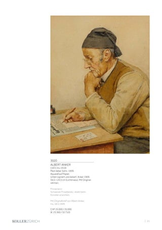 3020
ALBERT ANKER
(1831 Ins 1910)
Mein lieber Sohn. 1909.
Aquarell auf Papier.
Unten signiert und datiert: Anker 1909.
34,5 × 24,5 cm (Lichtmass). Mit Original-
rahmen.
Provenienz:
Schweizer Privatbesitz, direkt beim
Künstler erworben.
Mit Originalbrief von Albert Anker,
Ins, 18.5.1909.
CHF 25 000 / 35 000
(€ 23 360 / 32 710)
| 21
 