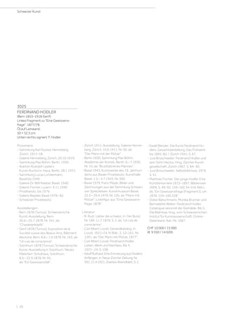 3025
FERDINAND HODLER
(Bern 1853–1918 Genf)
Linkes Fragment zu Eine Gewissens­
frage. 1877/78.
Öl auf Leinwand.
50 × 32,5 cm.
Unten rechts signiert: F. Hodler.
Provenienz:
- Sammlung Karl Gustav Henneberg,
Zürich, 1911–18.
- Galerie Henneberg, Zürich, 20.10.1919.
- Sammlung Max Böhm, Berlin, 1930.
- Auktion Rudolph Lepke's
Kunst-Auctions-Haus, Berlin, 28.1.1931.
- Sammlung Lucas Lichtenhahn,
Basel bis 1940.
- Galerie Dr. Willi Raeber, Basel, 1940.
- Galerie Fischer, Luzern, 9.11.1940.
- Privatbesitz, bis 1979.
- Galerie Beyeler, Basel 1979– 82.
- Schweizer Privatbesitz.
Ausstellungen:
- Bern 1878 (Turnus), Schweizerische
Kunst-Ausstellung, Bern,
30.6.– 25.7.1878, Nr. 341, als
Charakterköpfe.
- Genf 1878 (Turnus), Exposition de la
Société suisse des Beaux-Arts, Bâtiment
électoral, Bern, 8.8.– 1.9.1878, Nr. 163, als
Un cas de conscience.
- Solothurn 1878 (Turnus), Schweizerische
Kunst-Ausstellung in Solothurn, Neues
Mädchen-Schulhaus, Solothurn,
8.9.– 22.9.1878, Nr. 95,
als Ein Gewissensfall.
- Zürich 1911, Ausstellung, Galerie Henne-
berg, Zürich, 10.6.1911, Nr. 50, als
Der Mann mit der Mütze.
- Berlin 1930, Sammlung Max Böhm,
Akademie der Künste, Berlin, 6.– 7.1930,
Nr. 10, als Brustbild eines Mannes.
- Basel 1943, Kunstwerke des 19. Jahrhun-
derts aus Basler Privatbesitz, Kunsthalle
Basel, 1.5.– 4.7.1943, Nr. 360.
- Basel 1979, Franz Meyer, Bilder und
Zeichnungen aus der Sammlung Schwarz
von Spreckelsen, Kunstmuseum Basel,
25.3.– 29.4.1979, Nr. 12b, als Mann mit
Mütze, Linksfigur aus Eine Gewissens-
frage, 1878.
Literatur:
- R. Rust: Ueber die schweiz, in: Der Bund,
Nr. 189, 11.7.1878, S. 2, als Un cas de
conscience.
- Carl Albert Loosli: Generalkatalog, in:
Loosli, 1921–24, IV Bde., S. 52–161, Nr.
1391, als Der Mann mit Mütze, 1877.
- Carl Albert Loosli: Ferdinand Hodler.
Leben, Werk und Nachlass, Bd. II,
1921– 24, S. 108.
- AdolfRuthard:EineErinnerungausHodlers
Anfängen,in:NeueZürcherZeitung,Nr.
592,21.4.1921,ZweitesAbendblatt,S.2.
- Ewald Bender: Die Kunst Ferdinand Ho-
dlers. Gesamtdarstellung. Das Frühwerk
bis 1895, Bd. I, Zürich 1941, S. 67.
- Jura Brüschweiler: Ferdinand Hodler und
sein Sohn Hector, Hrsg. Zürcher Kunst-
gesellschaft, Zürich 1967, S. 84– 85.
- Jura Brüschweiler: Selbstbildnisse, 1979,
S. 51.
- Matthias Fischer: Der junge Hodler. Eine
Künstlerkarriere 1872–1897, Wädenswil
2009, S. 49–50, 159–160, Nr. (mit Abb.).
als Ein Gewissensfrage [Fragment I], um
1878, 159–160.328.
- Oskar Bätschmann, Monika Brunner und
Bernadette Walter: Ferdinand Hodler.
Catalogue raisonné der Gemälde. Bd. II,
Die Bildnisse, hrsg. vom Schweizerischen
Institut für Kunstwissenschaft, Online-
Datenbank, Kat.-Nr. 1067.
CHF 10 000 / 15 000
(€ 9 350 / 14 020)
Schweizer Kunst
| 26
 