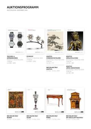 Koller Auktionen AG, Hardturmstrasse 102, 8031 Zürich, Schweiz
Tel +41 44 445 63 63, Fax +41 44 273 19 66 
office@kollerauktionen.ch, www.kollerauktionen.ch
SCHMUCK&JUWELENDEZEMBER2020
Auktion: 2. Dezember 2020
SCHMUCK & JUWELEN
A195
ARMBAND-UNDTASCHENUHRENDEZEMBER2020
Auktion: 2. Dezember 2020
ARMBAND- & TASCHENUHREN
ürich, Schweiz
h
Koller Auktionen AG, Hardturmstrasse 102, 8031 Zürich, Schweiz
Tel +41 44 445 63 63, Fax +41 44 273 19 66 
office@kollerauktionen.ch, www.kollerauktionen.ch
A195as
DEZEMBER2020
Auktion: 3. Dezember 2020
CHINESISCHE MALEREI – EINE BERLINER PRIVATSAMMLUNG
德国柏林重要中国近现代书画私人收藏
CHINESISCHEMALEREI德国柏林重要中国近现代书画私人收藏
Koller Auktionen AG, Hardturmstrasse 102, 8031 Zürich, Schweiz
Tel +41 44 445 63 63, Fax +41 44 273 19 66 
office@kollerauktionen.ch, www.kollerauktionen.ch
A195as
DEZEMBER2020
Auktion: 3. Dezember 2020
ASIATICA
ASIATICA
AUKTION: 9. DEZEMBER
ART DÉCO & ART NOUVEAU
AUKTION: 8. DEZEMBER
SILBER
Auktion: 8. Dezember
IKONEN
AUKTION: 10. DEZEMBER
MÖBEL
AUKTIONSPROGRAMM
AUKTION A195 - DEZEMBER 2020
SCHMUCK
Mitwoch, 2. Dezember 2020
14.00 Uhr
Lot 2001 – 2432
TASCHEN- &
ARMBANDUHREN
Mitwoch, 2. Dezember 2020
11.00Uhr
Lot 2801–2870
ASIATICA
CHINESISCHE MALEREI
Donnerstag, 3. Dezember 2020
10.00Uhr
Lot 101–177
ASIATICA
HIMALAYA & CHINA
Donnerstag, 3. Dezember 2020
13.00Uhr
Lot 201–348
ASIATICA
JAPAN, SÜDOSTASIEN
Donnerstag, 3. Dezember 2020
15.00Uhr
Lot 349–458
IBID ONLINE ONLY
ART DÉCO & ART NOUVEAU
24. Nov. – 9. Dez. 2020
IBID ONLINE ONLY
ASIATICA
24. Nov. – 8. Dez. 2020
IBID ONLINE ONLY
SILBER
24. Nov. – 8. Dez. 2020
IBID ONLINE ONLY
IKONEN
24. Nov. – 8. Dez. 2020
IBID ONLINE ONLY
MÖBEL
24. Nov. – 10. Dez. 2020
 