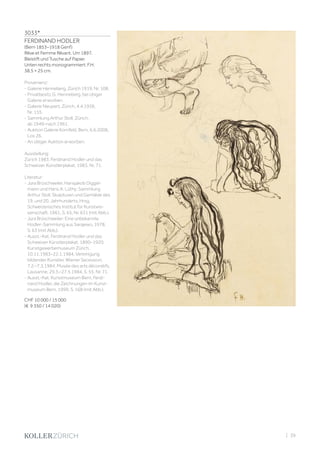 3033*
FERDINAND HODLER
(Bern 1853–1918 Genf)
Rêve et Femme Rêvant. Um 1897.
Bleistift und Tusche auf Papier.
Unten rechts monogrammiert: F.H.
38,5 × 25 cm.
Provenienz:
- Galerie Henneberg, Zürich 1919, Nr. 108.
- Privatbesitz G. Henneberg, bei obiger
Galerie erworben.
- Galerie Neupert, Zürich, 4.4.1936,
Nr. 155.
- Sammlung Arthur Stoll, Zürich,
ab 1949–nach 1961.
- Auktion Galerie Kornfeld, Bern, 6.6.2008,
Los 26.
- An obiger Auktion erworben.
Ausstellung:
Zürich 1983, Ferdinand Hodler und das
Schweizer Künstlerplakat, 1983, Nr. 71.
Literatur:
- Jura Brüschweiler, Hansjakob Diggel-
mann und Hans A. Lüthy: Sammlung
Arthur Stoll. Skulpturen und Gemälde des
19. und 20. Jahrhunderts, Hrsg.
Schweizerisches Institut für Kunstwis-
senschaft, 1961, S. 65, Nr. 631 (mit Abb.).
- Jura Brüschweiler: Eine unbekannte
Hodler-Sammlung aus Sarajewo, 1978,
S. 63 (mit Abb.).
- Ausst.-Kat. Ferdinand Hodler und das
Schweizer Künstlerplakat, 1890–1920,
Kunstgewerbemuseum Zürich,
10.11.1983–22.1.1984, Vereinigung
bildender Künstler, Wiener Secession,
7.2.–7.3.1984, Musée des arts décoratifs,
Lausanne, 29.3.–27.5.1984, S. 55, Nr. 71.
- Ausst.-Kat. Kunstmuseum Bern, Ferdi-
nand Hodler, die Zeichnungen im Kunst-
museum Bern, 1999, S. 168 (mit Abb.).
CHF 10 000 / 15 000
(€ 9 350 / 14 020)
| 39
 