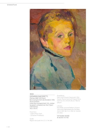 3034
GIOVANNI GIACOMETTI
(Stampa 1868–1933 Glion)
Bruno (jüngster Sohn des Künstlers). 1936.
Öl auf Leinwand.
Unten links monogrammiert: G.G., rücksei-
tig signiert und bezeichnet: Giovni
Giaco-
metti Stampa.
34,5 × 24 cm.
Provenienz:
- Galerie Moos, Genf.
- Schweizer Privatbesitz.
Quelle:
Registro dei quadri, Nr. 2, S. 17, Nr. 289.
Ausstellung:
Genf 1918, Giovanni Giacometti. Otto
Vautier. Maurice Sarkissoff, Galerie Moos,
Genf, 9.4.–8.5.1918, Nr. 86, als Tête de
garçon.
Literatur:
Paul Müller und Viola Radlach: Giovanni
Giacometti. Werkkatalog der Gemälde,
Zürich 1997, Bd. II-2, S. 390, Nr. 1916.04
(mit Abb.).
CHF 60 000 / 80 000
(€ 56 070 / 74 770)
Schweizer Kunst
| 40
 
