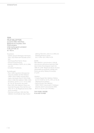 3036
FÉLIX VALLOTTON
(Lausanne 1865–1925 Paris)
Baigneuse aux mouettes. 1919.
Öl auf Leinwand.
Unten rechts signiert und datiert:
F. VALLOTTON. 19.
61 × 46 cm.
Provenienz:
- Galerie Jacques Rodrigues-Henriques,
Paris, 1925 direkt beim Künstler erwor-
ben.
- Sammlung Pierre Namin, Nizza.
- Pariser Privatsammlung.
- Auktion Sotheby's, Zürich, 10.12.1996,
Los 130.
- Schweizer Privatbesitz.
Ausstellungen:
- Paris 1928, Exposition rétrospective
d'œuvres inédites de Félix Vallotton
(1865–1925), Galerie Jacques Rod-
rigues-Henriques, Paris, 9.–30.3.1928.
- Zürich 1938, Félix Vallotton 1965–1925,
Kunsthaus, Zürich, 11.11.–14.12.1938,
Nr. 154, als Nu de dos, eau verte.
- Paris 1955, Félix Vallotton, Maison de
la pensée française, Paris, April bis Juni
1955, Nr. 47, als Baigneuse de dos, falai-
se et mouettes.
- München und Essen 1995–96, Félix
Vallotton, Kunsthalle der Hypo-Kultur-
stiftung, München, 25.8.–5.11.1995 und
Folkwang Museum, Essen,
26.11.1995–18.2.1996, Nr. 99.
Quelle:
Félix Vallotton: Livre de raison. Liste de
mes œuvres, peintures et gravures, faite
dans l'ordre chronologique, à partir de
1885, Nr. 1258: Baigneuse de dos, les bras
rassemblés sur la poitrine, ciel bleu vert
foncé, eau verte, falaise et mouettes
(T 12 P).
Literatur:
- Charles Fegdal: Félix Vallotton, Maîtres
de l'art moderne, Vol 34., 1931, pl. 46, als
Baigneuse aux oiseaux.
- Marina Ducrey: Félix Vallotton
(1865–1925). L’œuvre peint. Catalogue
raisonné, Zürich und Lausanne 2005,
Bd. III, S. 722, Nr. 1327 (mit Abb.).
CHF 70 000 / 100 000
(€ 65 420 / 93 460)
Schweizer Kunst
| 42
 