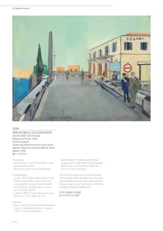 3044
VARLIN (WILLY GUGGENHEIM)
(Zürich 1900–1977 Bondo)
Madonna di Ponte. 1950.
Öl auf Leinwand.
Unten links bezeichnet und unten rechts
signiert: Madonna di Ponte VARLIN. Verso
datiert: 1950.
88 × 115,5 cm
Provenienz:
- Sammlung V. Loeb, Muri bei Bern, wohl
direkt vom Künstler.
- Durch Erbschaft an heutige Besitzer.
Ausstellungen:
- Luzern 1951, Malerei: Max Gubler, Varlin.
Plastik: Roland Duss, Œuvre-Ausstel-
lung. Graphik: La Guide Internationale
de la Gravure, Kunstmuseum Luzern,
8.7.–9.9.1951, Nr. 43.
- Lugano 1987, Il Ticino nella pittura euro-
pea, 12.9.–15.11.1987, Nr. 143.
Literatur:
- Ausst.-Kat. Il Ticino nella pittura europea,
hrsg. von Manuela Rossi et al., Lugano
1987, S. 197 (mit Farbabb.).
- Paola Tedeschi-Pellanda und Patrizia
Guggenheim: Varlin. Werkverzeichnis der
Bilder, Zürich und Frankfurt 2000, Bd. II,
S. 131, Nr. 622, (mit Abb.).
Die Familie Guggenheim verbrachte wäh-
rend einigen Jahren längere Zeit in Ascona.
Das Gemälde, das den Grenzübergang bei
Brisago zeigt, figuriert auf einer von Varlins
handgeschriebenen Bilderliste.
CHF 35 000 / 55 000
(€ 32 710 / 51 400)
Schweizer Kunst
| 54
 