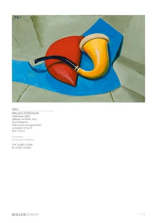 3062
NIKLAUS STOECKLIN
(1896 Basel 1982)
Stillleben mit Pfeife. 1921.
Öl auf Malkarton.
Oben rechts monogrammiert
und datiert: N. St. 21.
20,6 × 32 cm.
Provenienz:
Schweizer Privatbesitz.
CHF 15 000 / 25 000
(€ 14 020 / 23 360)
| 71
 