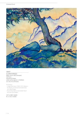 3065*
CLARA PORGES
(Berlin 1879–1963 Samedan)
Val Marzo.
Aquarell auf Papier.
Unten rechts signiert: C-PORGES.
53 × 63 cm (Lichtmass).
Provenienz:
- Joseph Wucherer (1909–1975), Bekann-
ter, Mäzen und Testamentvollstrecker
von Clara Porges.
- Durch Erbschaft an die direkten Nach-
kommen des Obigen.
CHF 12 000 / 18 000
(€ 11 210 / 16 820)
Schweizer Kunst
| 74
 