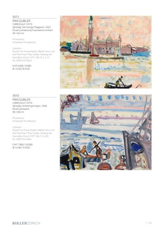 3071
MAX GUBLER
(1898 Zürich 1973)
Venedig, San Giorgio Maggiore. 1952.
Öl auf Leinwand auf Leinwand montiert.
49 × 62 cm.
Provenienz:
Schweizer Privatbesitz.
Literatur:
Rudolf von Frauenfelder, Walter Hess und
Karl Mannhart: Max Gubler. Katalog der
Gemälde, Zürich 1977, Bd. III, S. 112,
Nr. 1685 (mit Abb.).
CHF 6 000 / 9 000
(€ 5 610 / 8 410)
3072
MAX GUBLER
(1898 Zürich 1973)
Venedig, Unterengstringen. 1949.
Öl auf Leinwand.
50 × 60 cm.
Provenienz:
Schweizer Privatbesitz.
Literatur:
Rudolf von Frauenfelder, Walter Hess und
Karl Mannhart: Max Gubler. Katalog der
Gemälde, Zürich 1977, Bd. II, S. 281,
Nr. 1985 (mit Abb.).
CHF 7 000 / 10 000
(€ 6 540 / 9 350)
| 79
 