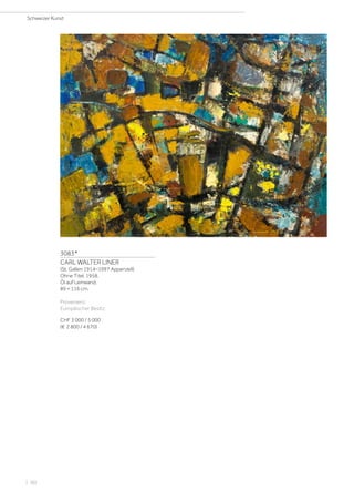 3083*
CARL WALTER LINER
(St. Gallen 1914–1997 Appenzell)
Ohne Titel. 1958.
Öl auf Leinwand.
89 × 116 cm.
Provenienz:
Europäischer Besitz.
CHF 3 000 / 5 000
(€ 2 800 / 4 670)
Schweizer Kunst
| 90
 