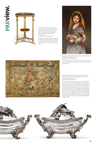 14
A splendid Neoclassical gueridon table.
Paris, 1st
quarter 19th
century. In the style
of Adam Weisweiler, the porcelain top
with the Sèvres mark and the painter's
mark of Jacques-François Micaud.
81.6 × 49 cm.
Estimate: CHF 15 000/25 000
Micaud was one of the most important
European porcelain painters of his time.
He worked for the renowned manufac-
tory in Sèvres for more than four dec-
ades.
A large tapestry from an eight-part series, the History of
Marcus Aurelius. Studio of Michiel Wauters or one of his
successors. 405 × 546 cm.
Estimate: CHF 20 000/30 000
The series of eight tapestries recounts the life of Marcus
Aurelius and includes The Coronation of the Emperor,
The Procession, The Plague, The Emperor Leading His
Son to the Philosophers, The Triumph of Marcus Aure-
lius and the battle scene offered here. The emperor’s
successful campaign in Syria and Egypt was celebrated in
Rome as a great triumph. Most likely the present scene
refers to this campaign. Tapestries with identical battle
scenes but with a different border of rich floral and foli-
ate patterns are exhibited in the Museu de Arte Antiga,
Lisbon, the Reiss Museum in Mannheim and the Palazzo
Venezia in Rome.
Eugene von Blaas (1843–1931). Young girl with flower basket.
1898. Oil on panel. 81.6 × 49 cm.
Estimate: CHF 60 000/80 000
The artist had a sensitive eye for random scenes of everyday
life in his adopted home of Venice, which he staged as a si-
lent observer.
 